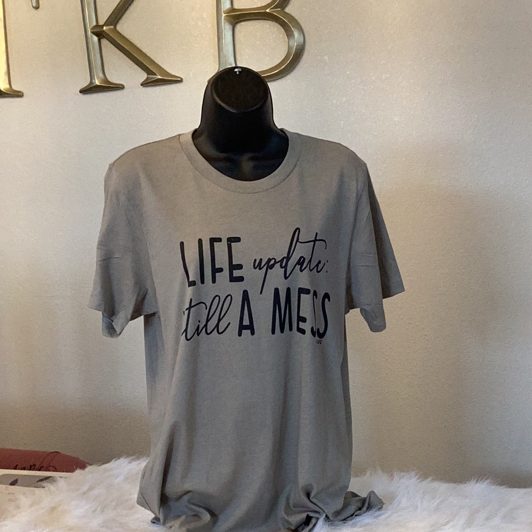 Life update still a mess tee